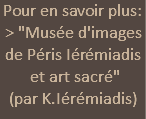 Pour en savoir plus:  > "Musée d'images  de Péris Iérémiadis  et art sacré"  (par K.Iérémiadis)