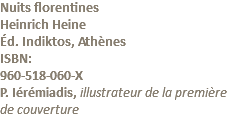 Nuits florentines Heinrich Heine Éd. Indiktos, Athènes ISBN: 960-518-060-X P. Iérémiadis, illustrateur de la première de couverture