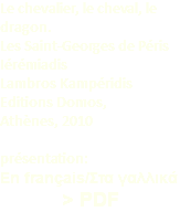 Le chevalier, le cheval, le dragon. Les Saint-Georges de Péris Iérémiadis Lambros Kampéridis Editions Domos, Athènes, 2010 présentation: En français/Στα γαλλικά > PDF