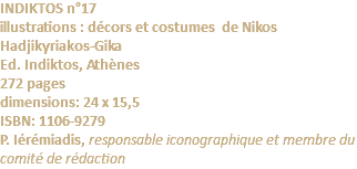 INDIKTOS n°17 illustrations : décors et costumes de Nikos Hadjikyriakos-Gika Ed. Indiktos, Athènes 272 pages dimensions: 24 x 15,5 ISBN: 1106-9279 P. Iérémiadis, responsable iconographique et membre du comité de rédaction