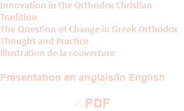 Innovation in the Orthodox Christian Tradition The Question of Change in Greek Orthodox Thought and Practice Illustration de la couverture Présentation en anglais/In English  > PDF