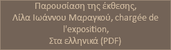 Παρουσίαση της έκθεσης, Λίλα Ιωάννου Μαραγκού, chargée de l'exposition, Στα ελληνικά (PDF)
