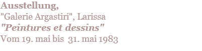 Ausstellung,  "Galerie Argastiri", Larissa "Peintures et dessins" Vom 19. mai bis 31. mai 1983