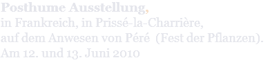 Posthume Ausstellung, in Frankreich, in Prissé-la-Charrière, auf dem Anwesen von Péré (Fest der Pflanzen). Am 12. und 13. Juni 2010