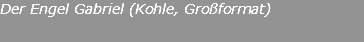 Der Engel Gabriel (Kohle, Großformat)