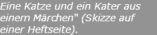 Eine Katze und ein Kater aus einem Märchen“ (Skizze auf einer Heftseite).