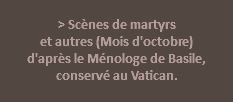  > Scènes de martyrs et autres (Mois d'octobre) d'après le Ménologe de Basile, conservé au Vatican. 
