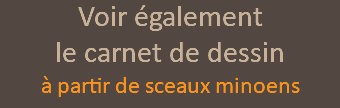 Voir également  le carnet de dessin à partir de sceaux minoens