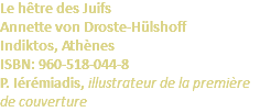 Le hêtre des Juifs Annette von Droste-Hülshoff Indiktos, Athènes ISBN: 960-518-044-8 P. Iérémiadis, illustrateur de la première de couverture
