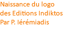 Naissance du logo  des Editions Indiktos Par P. Iérémiadis