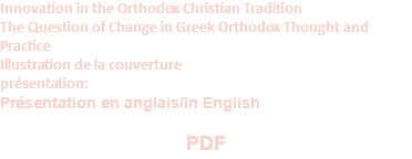 Innovation in the Orthodox Christian Tradition The Question of Change in Greek Orthodox Thought and Practice Illustration de la couverture présentation: Présentation en anglais/In English  PDF