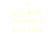 > Le bulletin d'adhésion  pour 2022