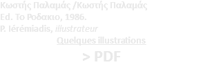 Κωστής Παλαμάς /Κωστής Παλαμάς  Ed. Το Ροδακιο, 1986. P. Iérémiadis, illustrateur Quelques illustrations > PDF