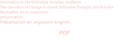 Innovation in the Orthodox Christian Tradition The Question of Change in Greek Orthodox Thought and Practice Illustration de la couverture présentation: Présentation en anglais/In English  PDF