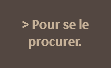  > Pour se le procurer. 