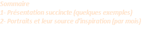 Sommaire 1- Présentation succincte (quelques exemples) 2- Portraits et leur source d'inspiration (par mois)