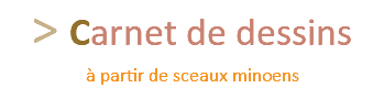 > Carnet de dessins à partir de sceaux minoens