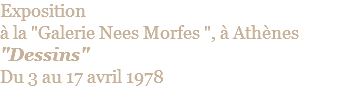 Exposition  à la "Galerie Nees Morfes ", à Athènes "Dessins" Du 3 au 17 avril 1978