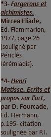 *3- Forgerons et alchimistes, Mircea Eliade, Ed. Flammarion, 1977, page 26 (souligné par Périclès Iérémiadis). *4- Henri Matisse, Ecrits et propos sur l’art, par D. Fourcade, Ed. Hermann, p.195- citation soulignée par P.I.