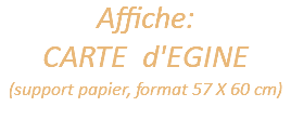 Affiche: CARTE d'EGINE (support papier, format 57 X 60 cm) 