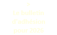> Le bulletin d'adhésion  pour 2026
