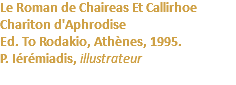 Le Roman de Chaireas Et Callirhoe Chariton d'Aphrodise Ed. To Rodakio, Athènes, 1995. P. Iérémiadis, illustrateur 