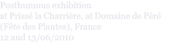 Posthumous exhibition at Prissé la Charrière, at Domaine de Péré (Fête des Plantes), France 12 and 13/06/2010 