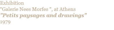 Exhibition "Galerie Nees Morfes ", at Athens "Petits paysages and drawings" 1979