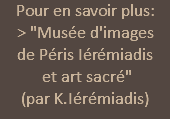 Pour en savoir plus:  > "Musée d'images  de Péris Iérémiadis  et art sacré"  (par K.Iérémiadis)