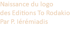 Naissance du logo  des Editions To Rodakio Par P. Iérémiadis 