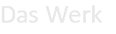 Das Werk