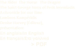 The Rider The Horse The Dragon The Saint George Icons of Peris Ieremiadis A chronicle for our time Lambros Kampéridis Denise Harvey (Éditeur), présentation: En anglais/In English En français/Στα γαλλικά > PDF