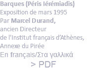 Barques (Péris Iérémiadis) Exposition de mars 1995 Par Marcel Durand, ancien Directeur de l'Institut français d’Athènes, Annexe du Pirée En français/Στα γαλλικά > PDF
