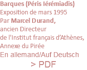 Barques (Péris Iérémiadis) Exposition de mars 1995 Par Marcel Durand, ancien Directeur de l'Institut français d’Athènes, Annexe du Pirée En allemand/Auf Deutsch > PDF