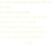 Le chat sauvage des îles Pétalii A Péris Par Nikos Xydakis, Journal Kathimerini, Athènes, dimanche 2 avril 2006 Traduction en français par Catherine Daniélidès (2015) > En français/Στα γαλλικά > PDF