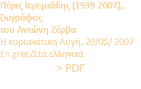 Πέρις Ιερεμιάδης (1939-2007), ζωγράφος του Αντώνη Ζέρβα Η κυριακάτικη Αυγή, 20/05/ 2007 En grec/Στα ελληνικά > PDF
