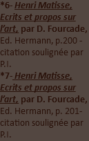*6- Henri Matisse, Ecrits et propos sur l’art, par D. Fourcade, Ed. Hermann, p.200 - citation soulignée par P.I. *7- Henri Matisse, Ecrits et propos sur l’art, par D. Fourcade, Ed. Hermann, p. 201- citation soulignée par P.I.