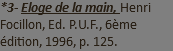*3- Eloge de la main, Henri Focillon, Ed. P.U.F., 6ème édition, 1996, p. 125.