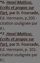 *6- Henri Matisse, Ecrits et propos sur l’art, par D. Fourcade, Ed. Hermann, p.200 - citation soulignée par P.I. *7- Henri Matisse, Ecrits et propos sur l’art, par D. Fourcade, Ed. Hermann, p. 201- citation soulignée par P.I.