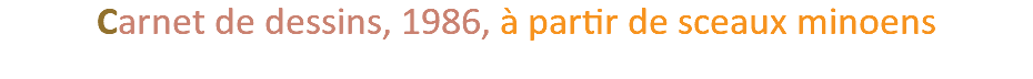 Carnet de dessins, 1986, à partir de sceaux minoens 