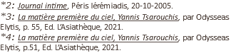 *2: Journal intime, Péris Iérémiadis, 20-10-2005. *3: La matière première du ciel, Yannis Tsarouchis, par Odysseas Elytis, p. 55, Ed. L’Asiathèque, 2021. *4: La matière première du ciel, Yannis Tsarouchis, par Odysseas Elytis, p.51, Ed. L’Asiathèque, 2021.
