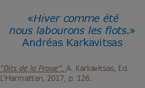  «Hiver comme été  nous labourons les flots.»  Andréas Karkavitsas "Dits de la Proue", A. Karkavitsas, Ed. L’Harmattan, 2017, p. 126.